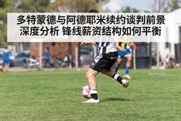 多特蒙德与阿德耶米续约谈判前景深度分析 锋线薪资结构如何平衡 | kaiyun