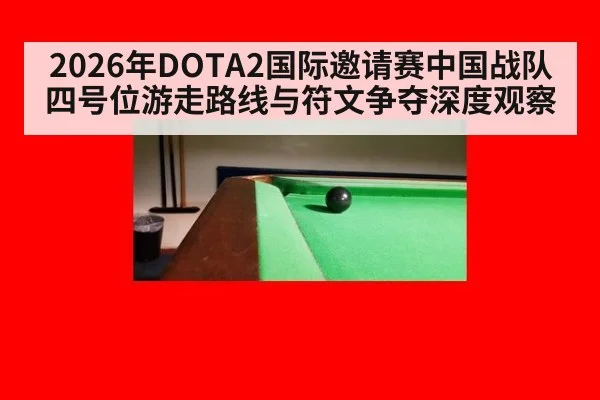 2026年DOTA2国际邀请赛中国战队四号位游走路线与符文争夺深度观察 | kaiyun