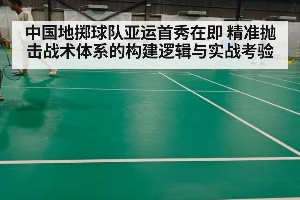 中国地掷球队亚运首秀在即 精准抛击战术体系的构建逻辑与实战考验 | kaiyun