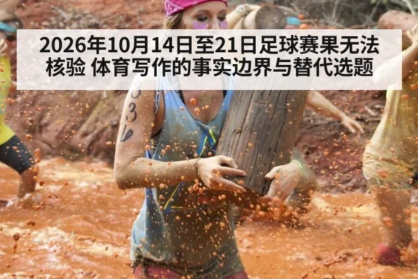 2026年10月14日至21日足球赛果无法核验 体育写作的事实边界与替代选题 | kaiyun